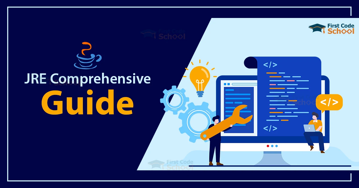 Comprehensive Guide on JRE - Java Runtime Environment - First Code School